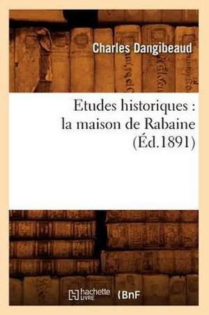 Etudes Historiques: La Maison de Rabaine (Ed.1891) de Dangibeaud C.