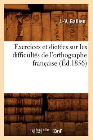 Exercices Et Dictees Sur Les Difficultes de L'Orthographe Francaise de J. V. Gallien