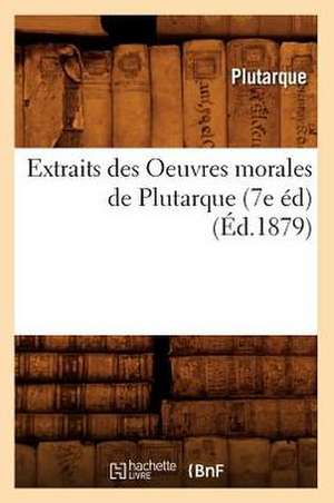 Extraits Des Oeuvres Morales de Plutarque (7e Ed) (Ed.1879) de Plutarch