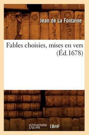 Fables Choisies, Mises En Vers (Ed.1678) de Jean de la Fontaine