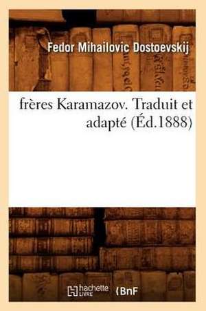 Freres Karamazov. Traduit Et Adapte de Fyodor Mikhailovich Dostoevsky