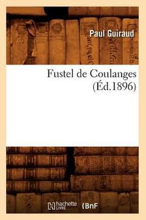 Fustel de Coulanges (Éd.1896) de Paul Guiraud