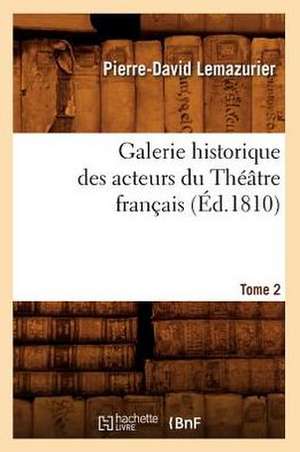 Galerie Historique Des Acteurs Du Theatre Francais. Tome 2 (Ed.1810) de Lemazurier P. D.