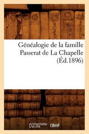 Genealogie de La Famille Passerat de La Chapelle, (Ed.1896) de Sans Auteur