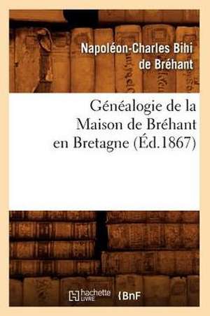 Genealogie de La Maison de Brehant En Bretagne (Ed.1867) de Bihi De Brehant N. C.