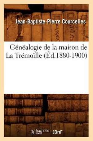 Genealogie de la Maison de la Tremoille: Sa Descendance (Ed.1899) de Courcelles J. B. P.