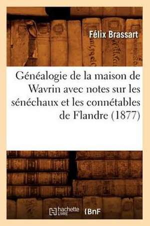 Genealogie de La Maison de Wavrin Avec Notes Sur Les Senechaux Et Les Connetables de Flandre (1877) de Brassart F.