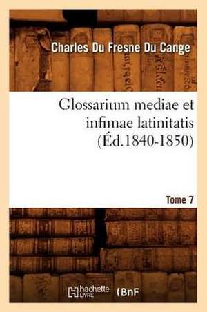 Glossarium Mediae Et Infimae Latinitatis. Tome 7 de Charles Du Fresne Cange