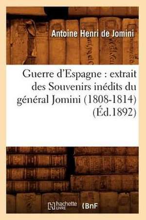 Guerre D'Espagne: Extrait Des Souvenirs Inedits Du General Jomini (1808-1814) (Ed.1892) de De Jomini a. H.