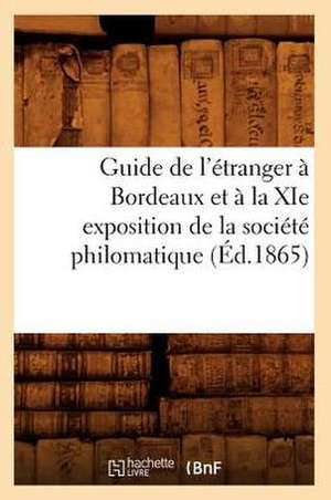 Guide de L'Etranger a Bordeaux Et a la XIE Exposition de La Societe Philomatique (Ed.1865) de Sans Auteur