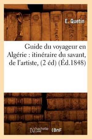 Guide Du Voyageur En Algerie: Itineraire Du Savant, de L'Artiste, (2 Ed) (Ed.1848) de Quetin E.