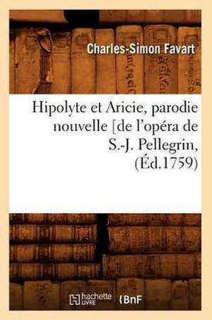 Hipolyte Et Aricie, Parodie Nouvelle [De L'Opera de S.-J. Pellegrin, (Ed.1759) de Charles Simon Favart