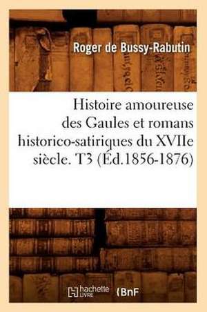 Histoire Amoureuse Des Gaules Et Romans Historico-Satiriques Du Xviie Siecle. T3 (Ed.1856-1876) de De Bussy Rabutin R.