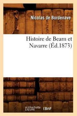 Histoire de Bearn Et Navarre (Ed.1873) de De Bordenave N.