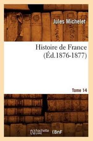 Histoire de France. Tome 14 (Ed.1876-1877) de Jules Michelet