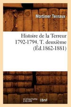 Histoire de La Terreur 1792-1794. T. Deuxieme (Ed.1862-1881) de Ternaux M.