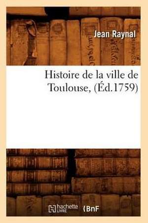 Histoire de La Ville de Toulouse de Jean Raynal