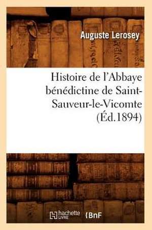 Histoire de l'Abbaye Bénédictine de Saint-Sauveur-Le-Vicomte (Éd.1894) de Auguste Lerosey