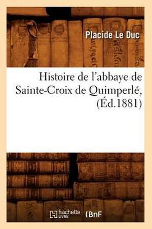 Histoire de L'Abbaye de Sainte-Croix de Quimperle, (Ed.1881) de Sans Auteur