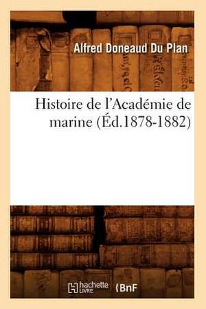 Histoire de L'Academie de Marine (Ed.1878-1882) de Doneaud Du Plan a.