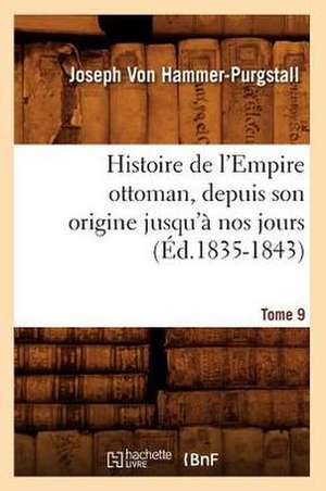 Histoire de L'Empire Ottoman, Depuis Son Origine Jusqu'a Nos Jours. Tome 9 (Ed.1835-1843) de Von Hammer Purgstall J.