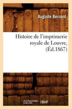 Histoire de L'Imprimerie Royale de Louvre, de Auguste Joseph Bernard