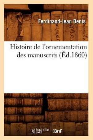 Histoire de L'Ornementation Des Manuscrits, (Ed.1860) de Denis F. J.