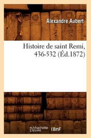 Histoire de Saint Remi, 436-532, (Ed.1872) de Albert Aubert