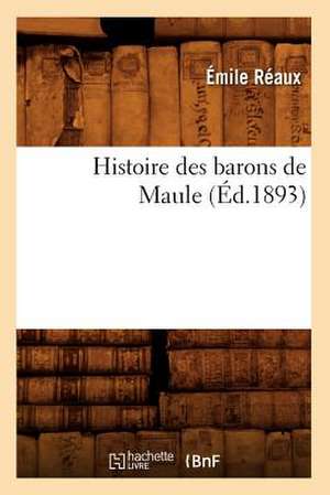 Histoire Des Barons de Maule (Ed.1893) de Reaux E.