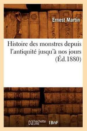 Histoire Des Monstres Depuis L'Antiquite Jusqu'a Nos Jours de Ernest Martin