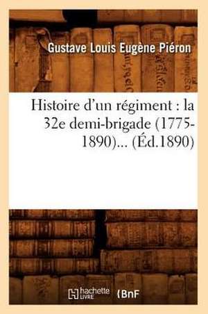 Histoire D'Un Regiment: La 32e Demi-Brigade (1775-1890) (Ed.1890) de Pieron G. L. E.