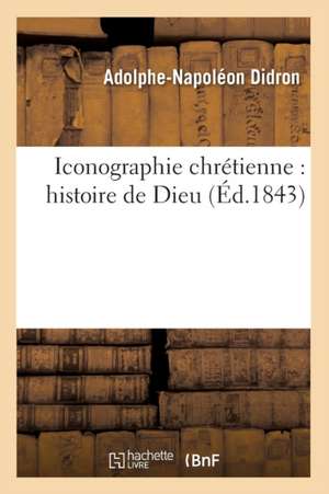 Iconographie Chretienne: Histoire de Dieu (Ed.1843) de Didron a. N.