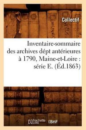 Inventaire-Sommaire Des Archives Dept Anterieures a 1790, Maine-Et-Loire: Serie E. (Ed.1863) de Collectif