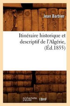 Itineraire Historique Et Descriptif de L'Algerie, (Ed.1855) de Barbier J.