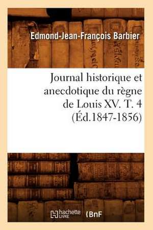 Journal Historique Et Anecdotique Du Regne de Louis XV. T. 4 (Ed.1847-1856) de Edmond Jean-Francois Barbier