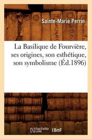 La Basilique de Fourviere, Ses Origines, Son Esthetique, Son Symbolisme, (Ed.1896) de Perrin S.