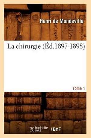 La Chirurgie. Tome 1 (Ed.1897-1898) de Henri De Mondeville