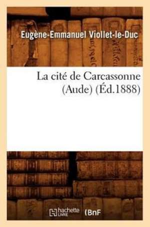 La Cite de Carcassonne (Aude) (Ed.1888) de Eugene-Emmanuel Viollet-Le-Duc