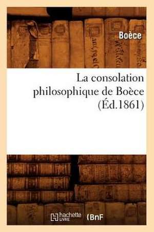 La Consolation Philosophique de Boece (Ed.1861) de Boece