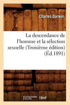 La Descendance de L'Homme Et La Selection Sexuelle (Troisieme Edition) (Ed.1891) de Darwin C.