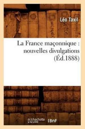 La France Maconnique: Nouvelles Divulgations (Ed.1888) de Leo Taxil