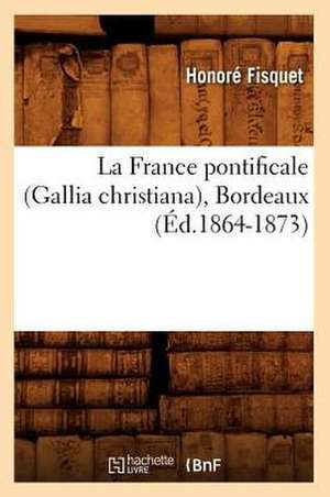 La France Pontificale (Gallia Christiana), Bordeaux (Ed.1864-1873) de Fisquet H.