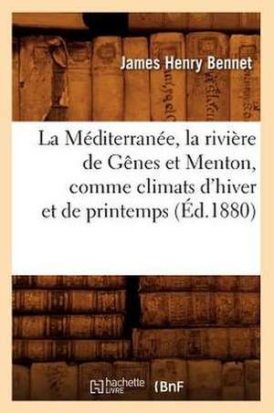 La Mediterranee, La Riviere de Genes Et Menton, Comme Climats D'Hiver Et de Printemps (Ed.1880) de Bennet J. H.