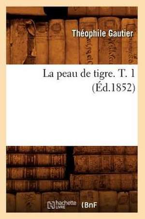 La Peau de Tigre. T. 1 (Ed.1852) de Theophile Gautier