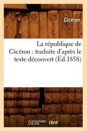 La Republique de Ciceron: Traduite D'Apres Le Texte Decouvert (Ed.1858) de Marcus Tullius. Cicero