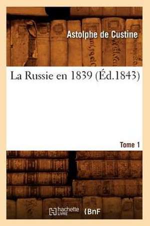 La Russie En 1839. Tome 1 (Ed.1843) de De Custine a.