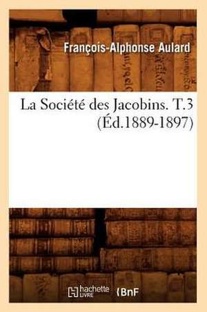 La Societe Des Jacobins. T.3 (Ed.1889-1897) de Aulard F. a.