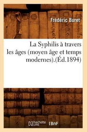 La Syphilis a Travers Les Ages (Moyen Age Et Temps Modernes).(Ed.1894) de Buret F.