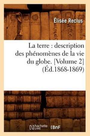 La Terre: Description Des Phenomenes de La Vie Du Globe. [Volume 2] (Ed.1868-1869) de Elisee Reclus