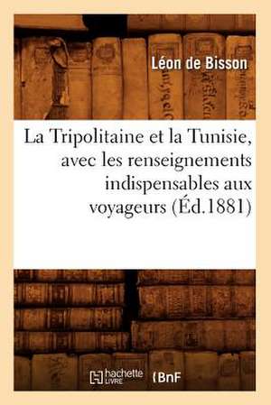 La Tripolitaine Et La Tunisie, Avec Les Renseignements Indispensables Aux Voyageurs, (Ed.1881) de De Bisson L.